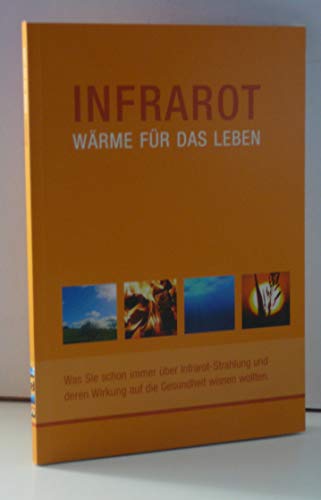 Infrarot - Wärme für das Leben: Was Sie schon immer über Infrarot-Strahlung und deren Wirkung auf die Gesundheit wissen wollten